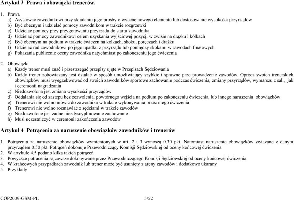 pomocy przy przygotowaniu przyrz&du do startu zawodnika d) Udziela' pomocy zawodnikowi celem uzyskania wyj%ciowej pozycji w zwisie na dr&#ku i kó)kach e) By' obecnym na podium w trakcie 'wicze$ na