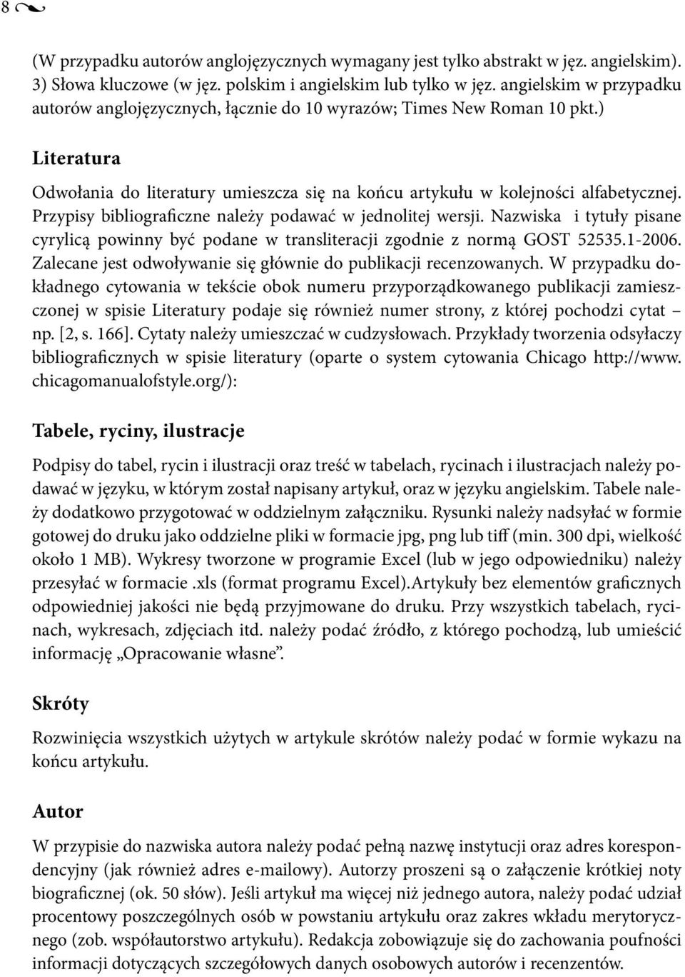 Przypisy bibliograficzne należy podawać w jednolitej wersji. Nazwiska i tytuły pisane cyrylicą powinny być podane w transliteracji zgodnie z normą GOST 52535.1-2006.