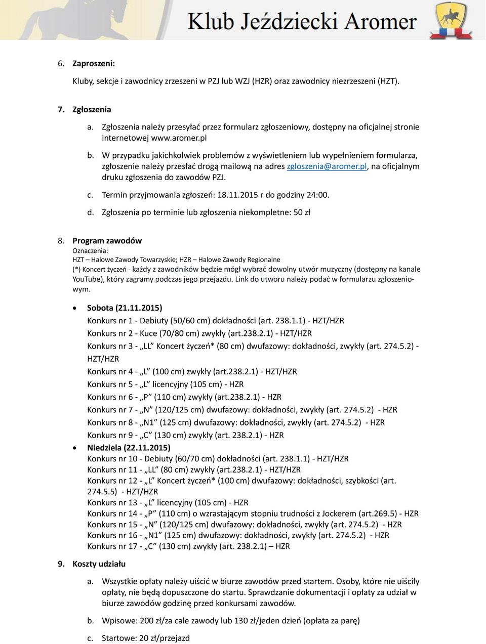 W przypadku jakichkolwiek problemów z wyświetleniem lub wypełnieniem formularza, zgłoszenie należy przesłać drogą mailową na adres zgloszenia@aromer.pl, na oficjalnym druku zgłoszenia do zawodów PZJ.