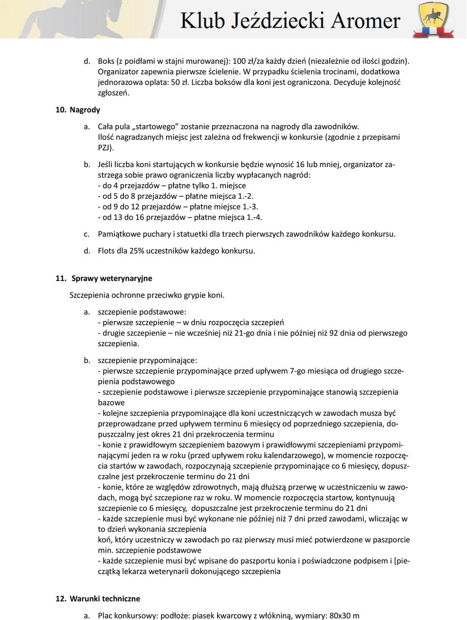 Cała pula startowego zostanie przeznaczona na nagrody dla zawodników. Ilość nagradzanych miejsc jest zależna od frekwencji w konkursie (zgodnie z przepisami PZJ). b.