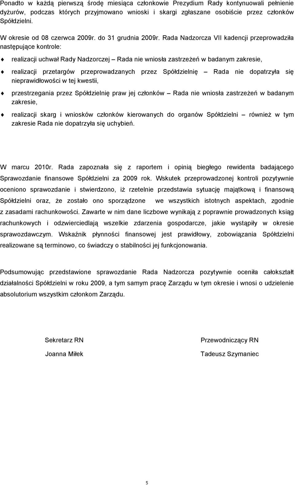 Rada Nadzorcza VII kadencji przeprowadziła następujące kontrole: realizacji uchwał Rady Nadzorczej Rada nie wniosła zastrzeżeń w badanym zakresie, realizacji przetargów przeprowadzanych przez