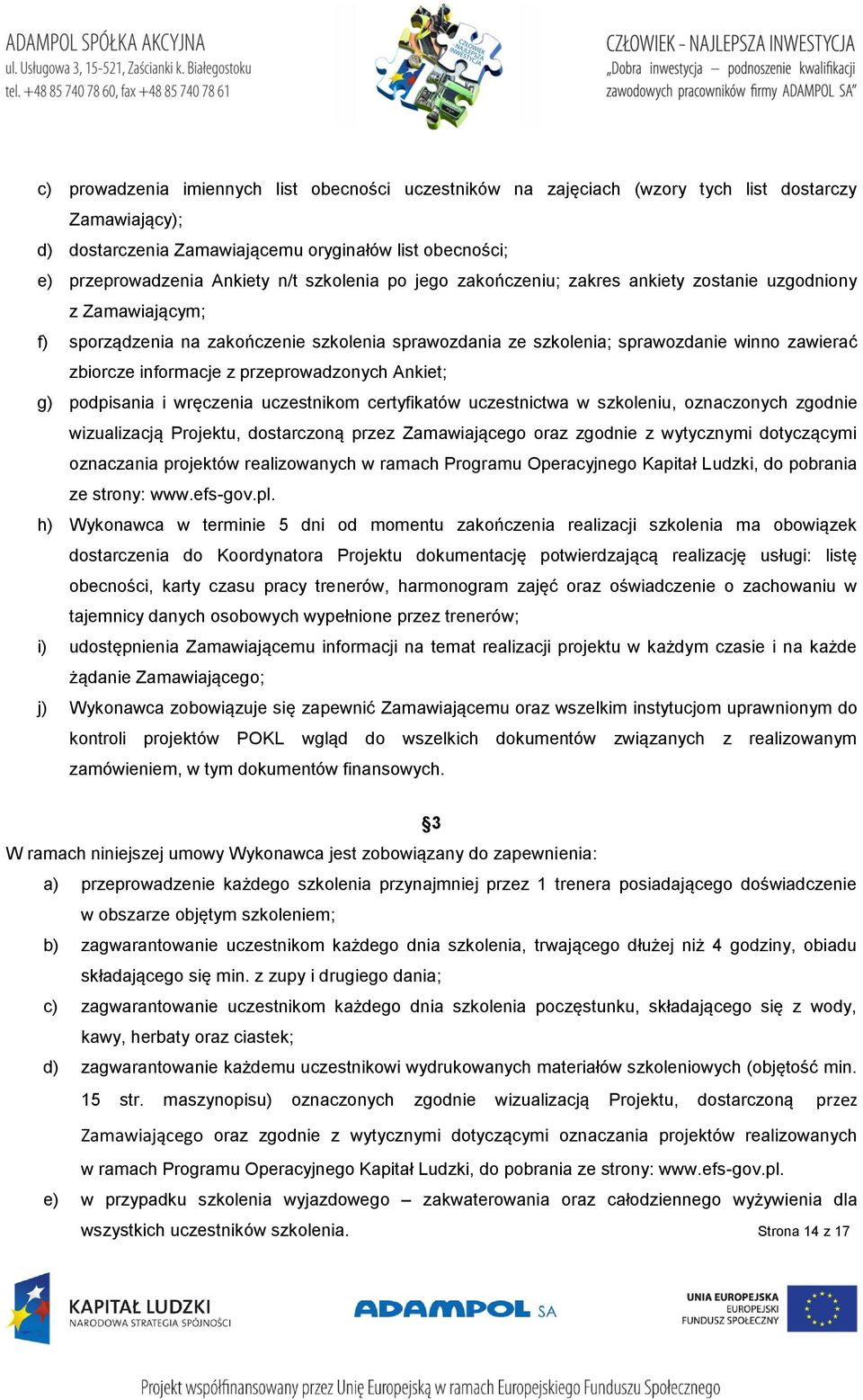 przeprowadzonych Ankiet; g) podpisania i wręczenia uczestnikom certyfikatów uczestnictwa w szkoleniu, oznaczonych zgodnie wizualizacją Projektu, dostarczoną przez Zamawiającego oraz zgodnie z