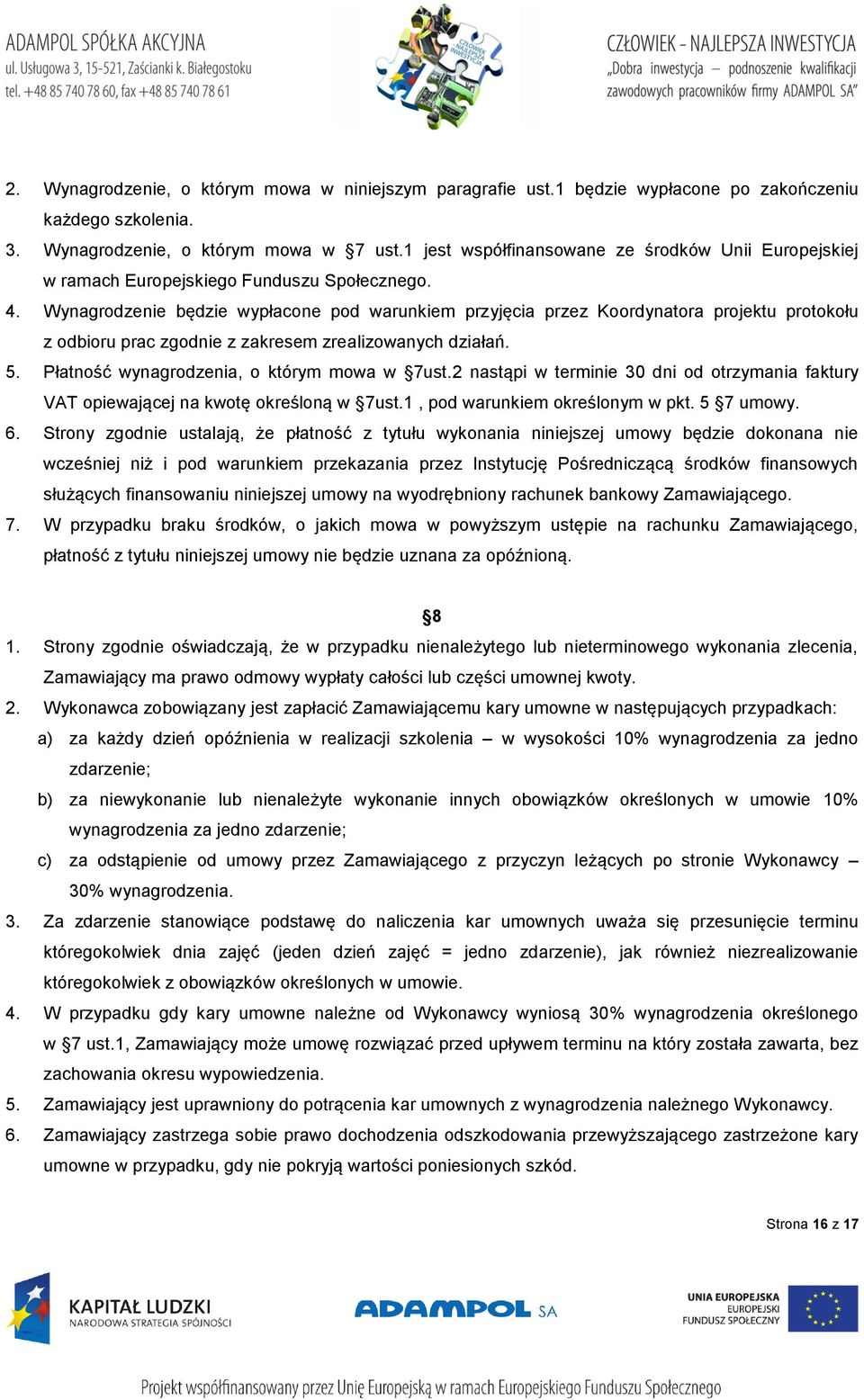 Wynagrodzenie będzie wypłacone pod warunkiem przyjęcia przez Koordynatora projektu protokołu z odbioru prac zgodnie z zakresem zrealizowanych działań. 5. Płatność wynagrodzenia, o którym mowa w 7ust.