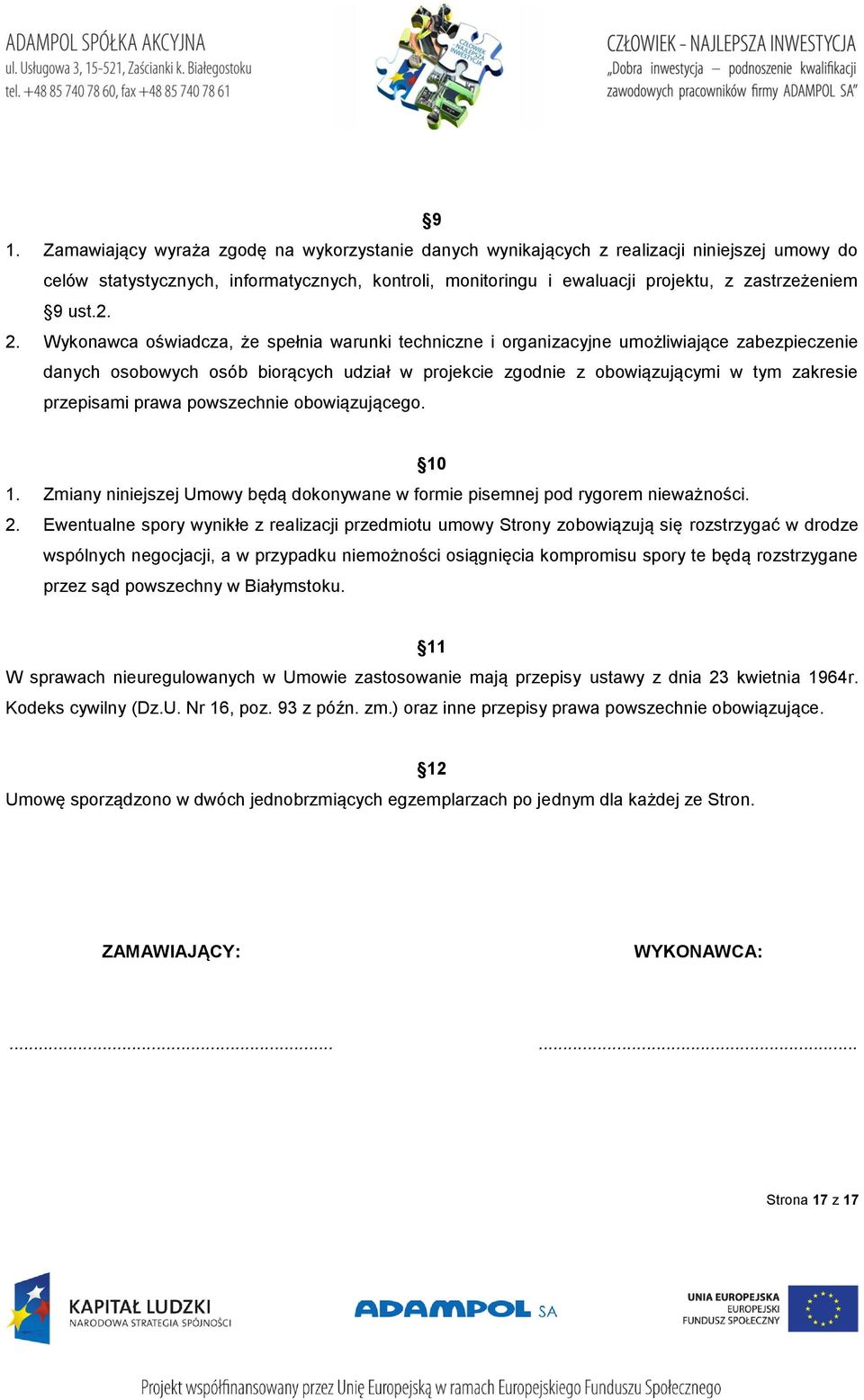 Wykonawca oświadcza, że spełnia warunki techniczne i organizacyjne umożliwiające zabezpieczenie danych osobowych osób biorących udział w projekcie zgodnie z obowiązującymi w tym zakresie przepisami