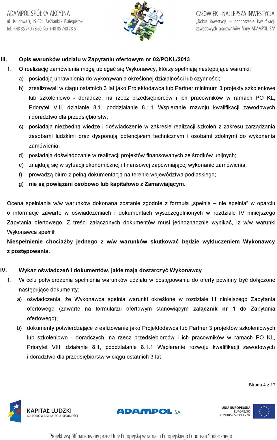 ostatnich 3 lat jako Projektodawca lub Partner minimum 3 projekty szkoleniowe lub szkoleniowo - doradcze, na rzecz przedsiębiorców i ich pracowników w ramach PO KL, Priorytet VIII, działanie 8.