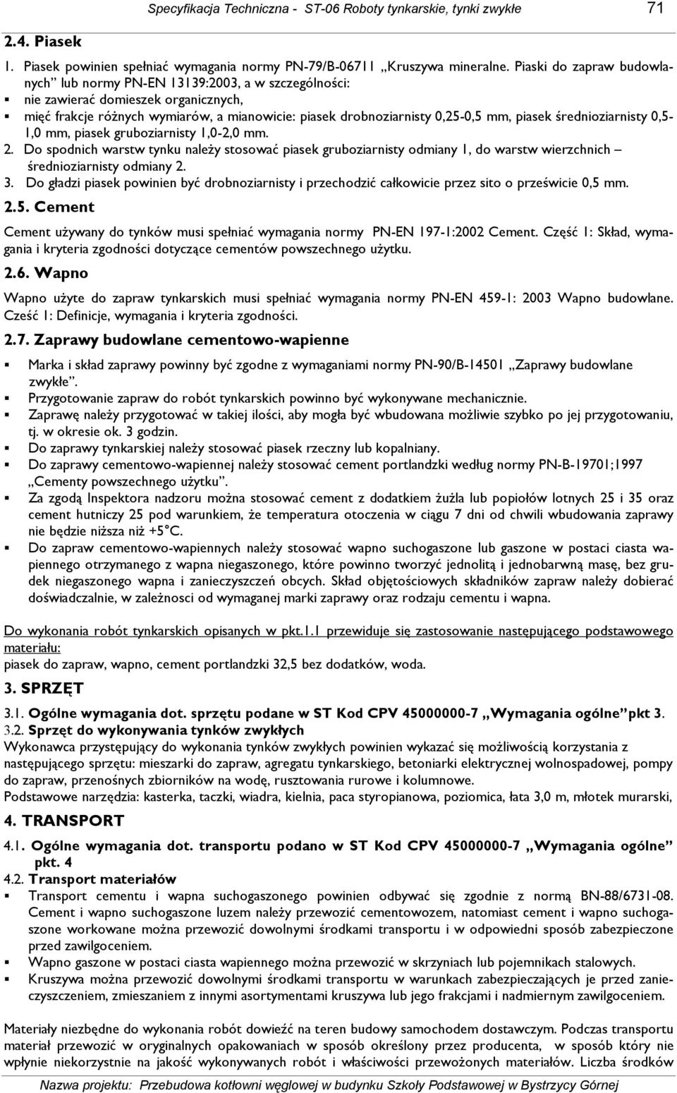 piasek średnioziarnisty 0,5-1,0 mm, piasek gruboziarnisty 1,0-2,0 mm. 2. Do spodnich warstw tynku naleŝy stosować piasek gruboziarnisty odmiany 1, do warstw wierzchnich średnioziarnisty odmiany 2. 3.