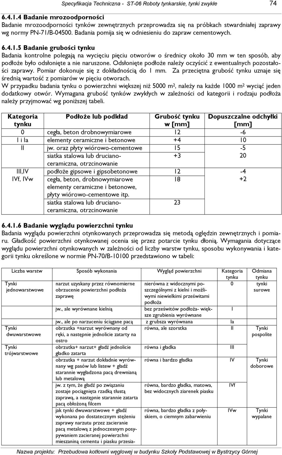 6.4.1.5 Badanie grubości tynku Badania kontrolne polegają na wycięciu pięciu otworów o średnicy około 30 mm w ten sposób, aby podłoŝe było odsłonięte a nie naruszone.