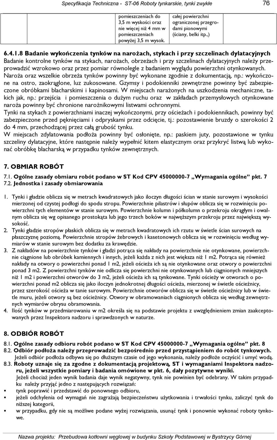 8 Badanie wykończenia tynków na naroŝach, stykach i przy szczelinach dylatacyjnych Badanie kontrolne tynków na stykach, naroŝach, obrzeŝach i przy szczelinach dylatacyjnych naleŝy przeprowadzić