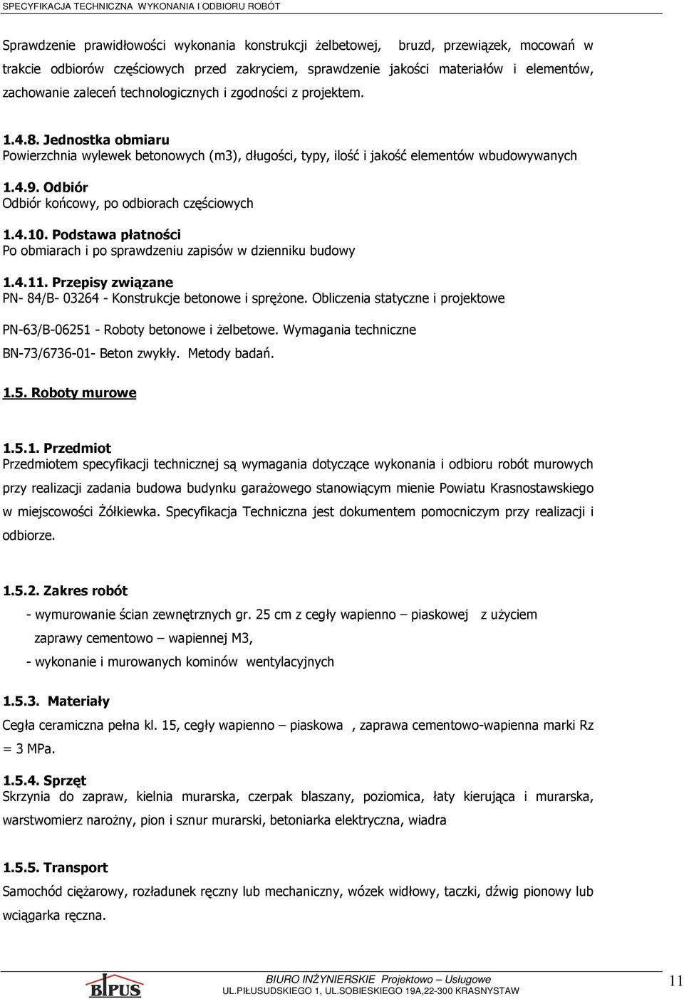 Odbiór Odbiór końcowy, po odbiorach częściowych 1.4.10. Podstawa płatności Po obmiarach i po sprawdzeniu zapisów w dzienniku budowy 1.4.11.