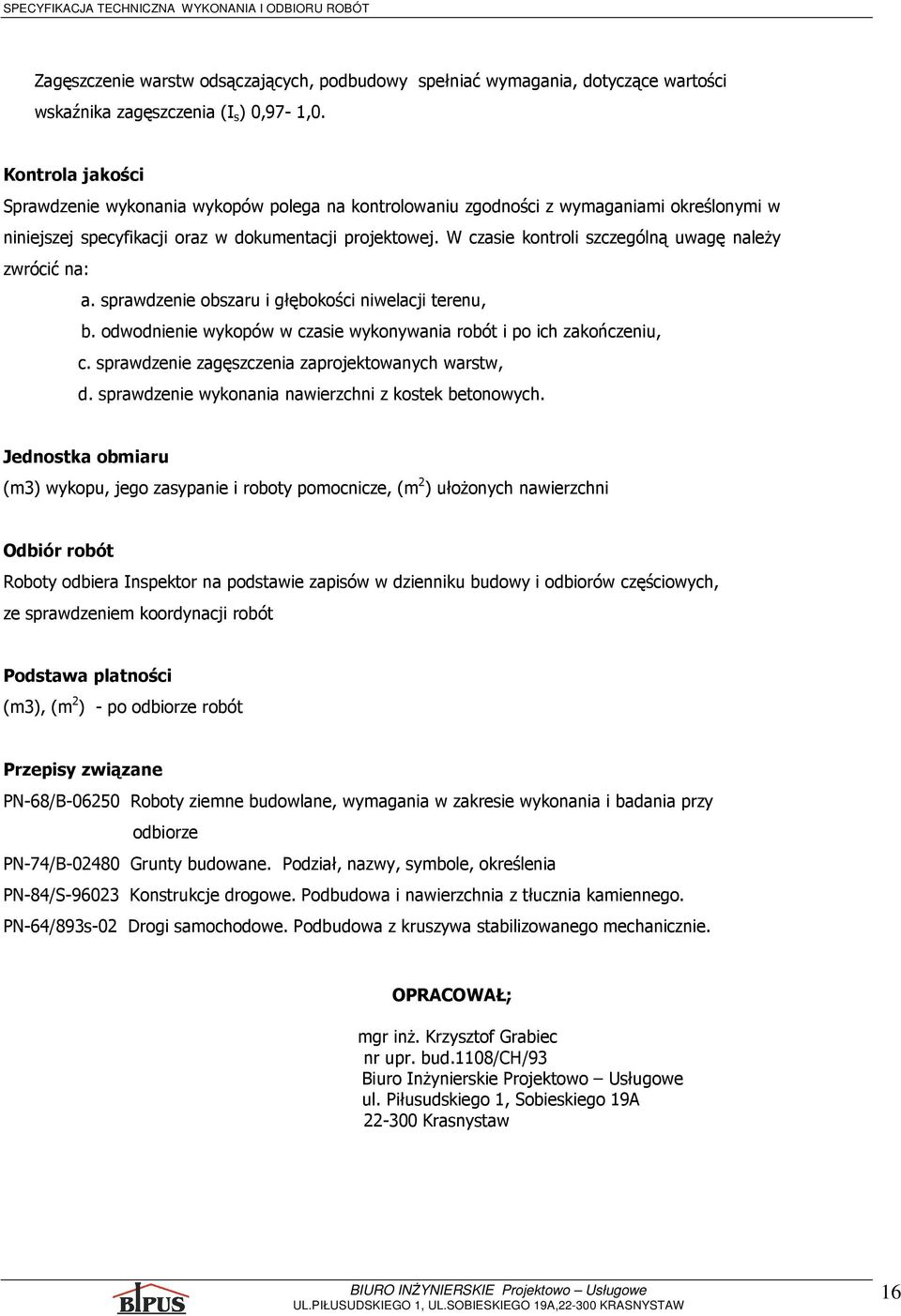 W czasie kontroli szczególną uwagę naleŝy zwrócić na: a. sprawdzenie obszaru i głębokości niwelacji terenu, b. odwodnienie wykopów w czasie wykonywania robót i po ich zakończeniu, c.