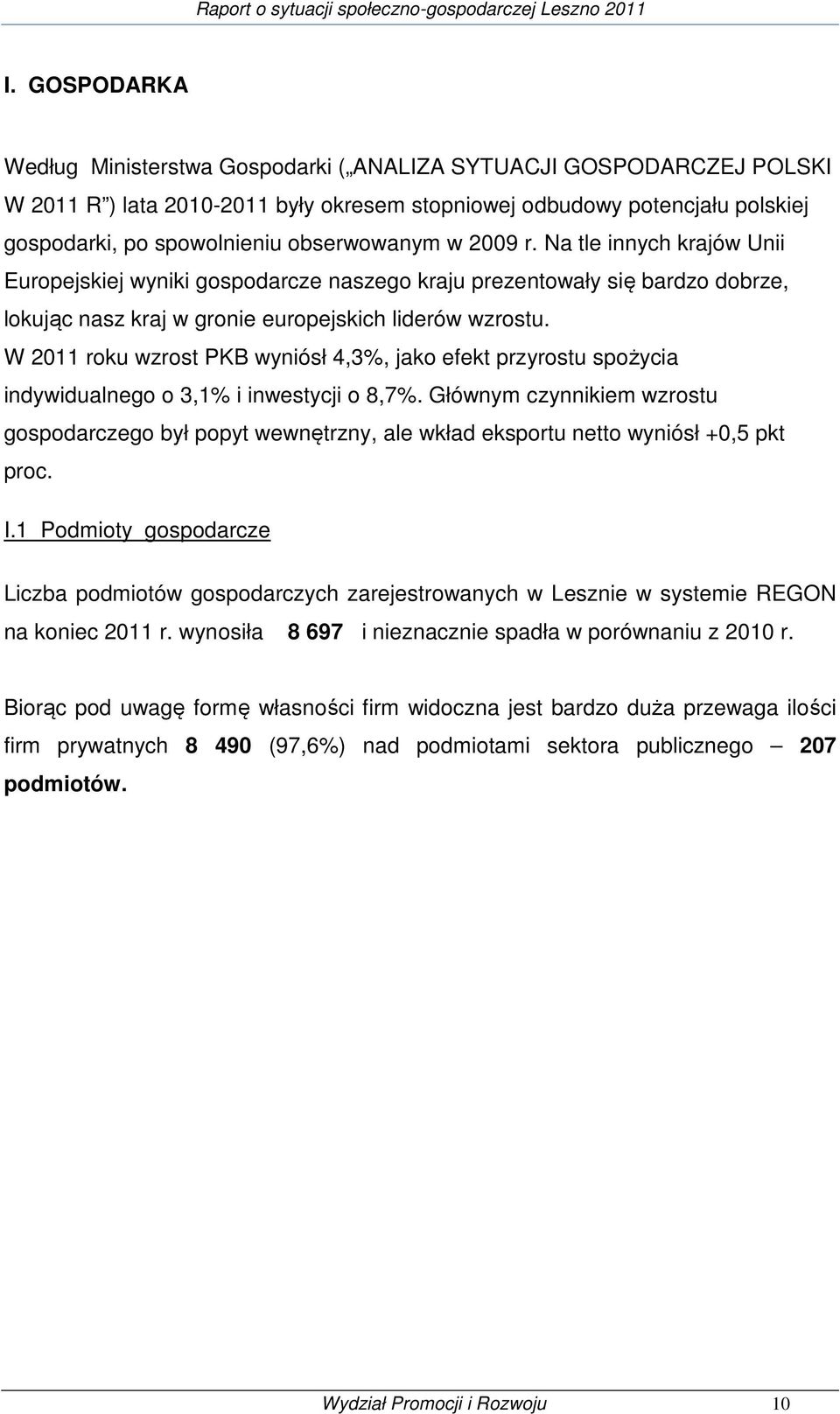 W 2011 roku wzrost PKB wyniósł 4,3%, jako efekt przyrostu spożycia indywidualnego o 3,1% i inwestycji o 8,7%.