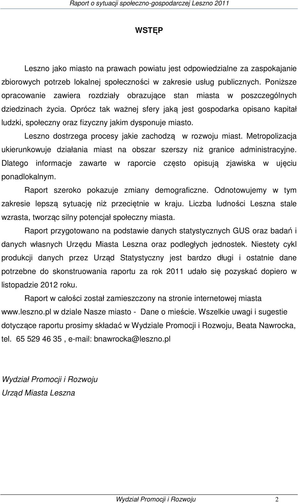 Oprócz tak ważnej sfery jaką jest gospodarka opisano kapitał ludzki, społeczny oraz fizyczny jakim dysponuje miasto. Leszno dostrzega procesy jakie zachodzą w rozwoju miast.