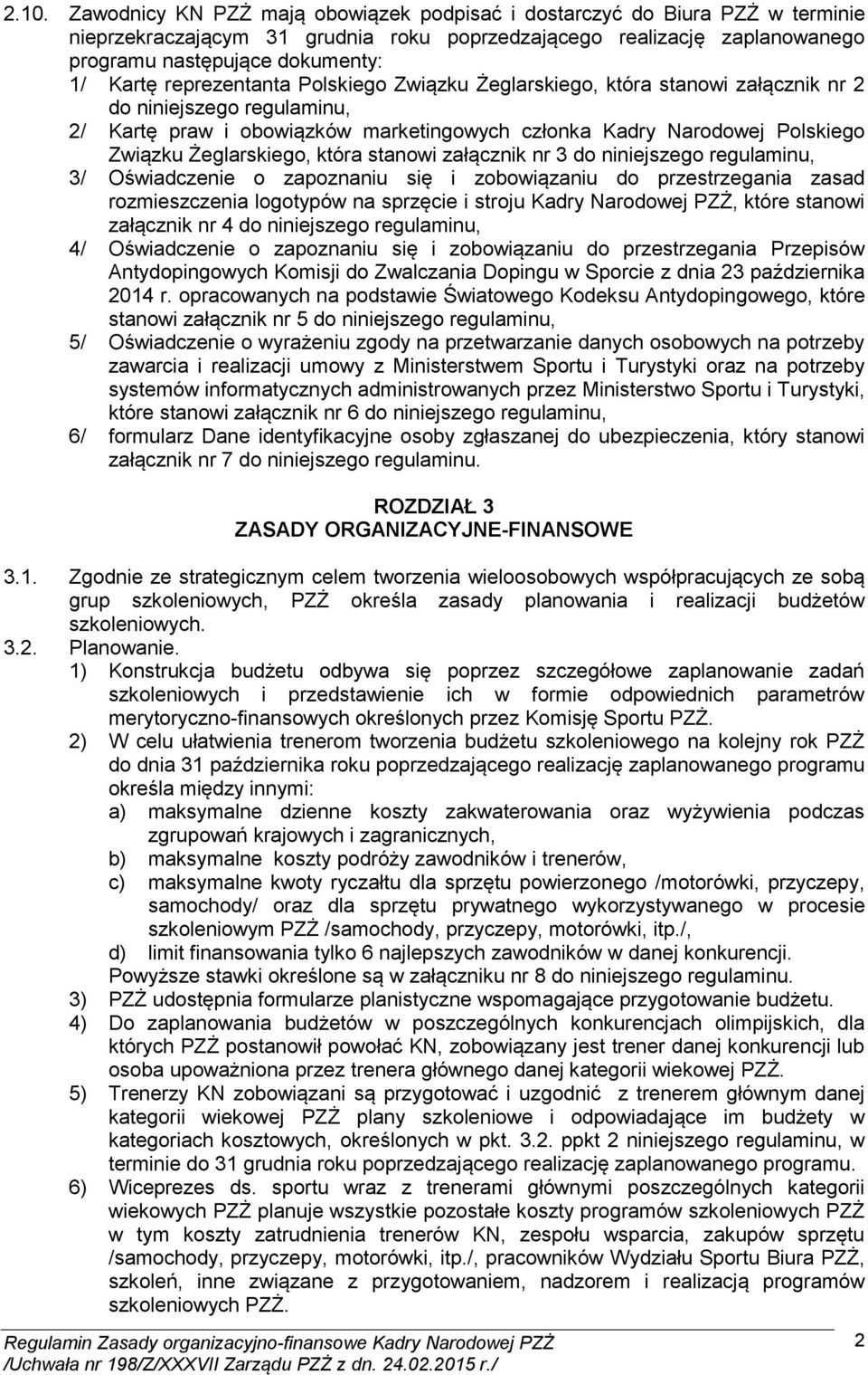 Żeglarskiego, która stanowi załącznik nr 3 do niniejszego regulaminu, 3/ Oświadczenie o zapoznaniu się i zobowiązaniu do przestrzegania zasad rozmieszczenia logotypów na sprzęcie i stroju Kadry