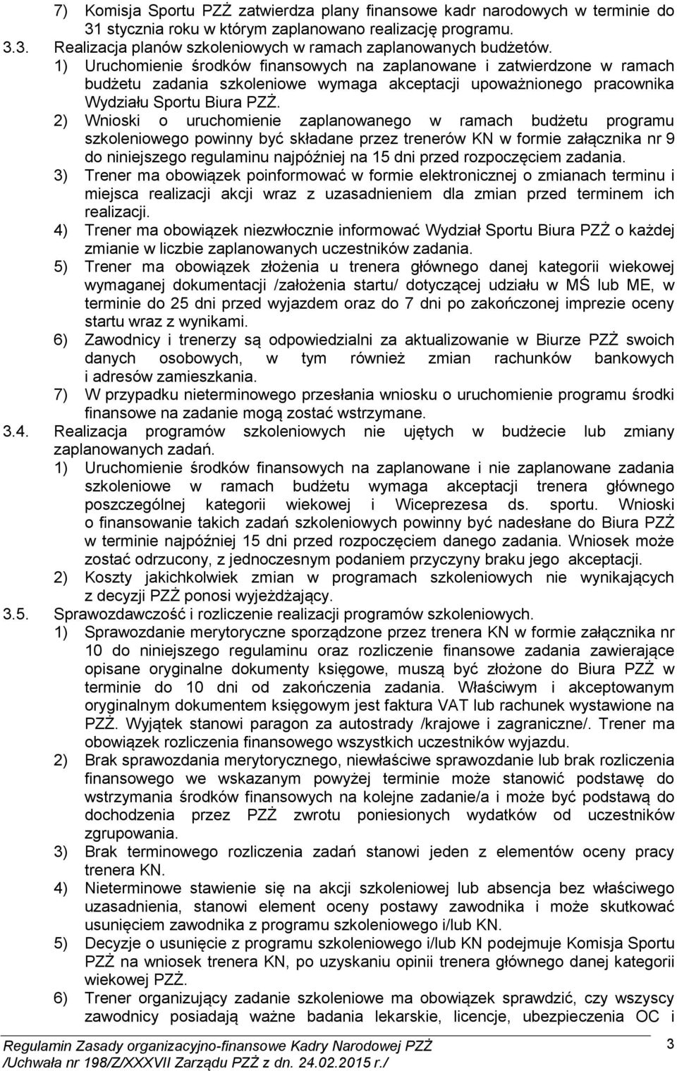 2) Wnioski o uruchomienie zaplanowanego w ramach budżetu programu szkoleniowego powinny być składane przez trenerów KN w formie załącznika nr 9 do niniejszego regulaminu najpóźniej na 15 dni przed