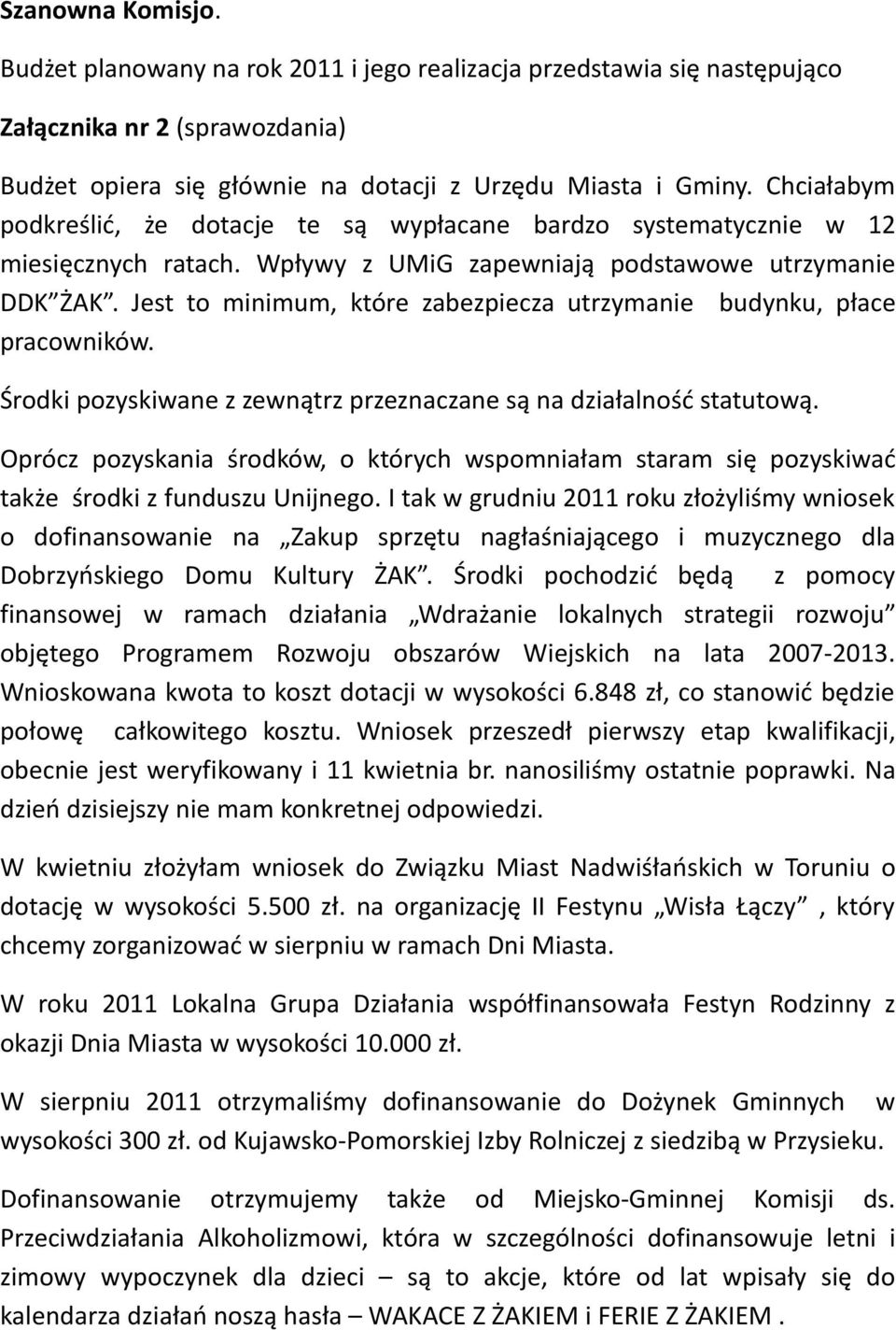 Jest to minimum, które zabezpiecza utrzymanie budynku, płace pracowników. Środki pozyskiwane z zewnątrz przeznaczane są na działalność statutową.