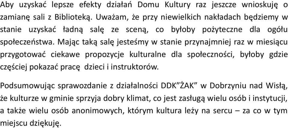 Mając taką salę jesteśmy w stanie przynajmniej raz w miesiącu przygotować ciekawe propozycje kulturalne dla społeczności, byłoby gdzie częściej pokazać pracę