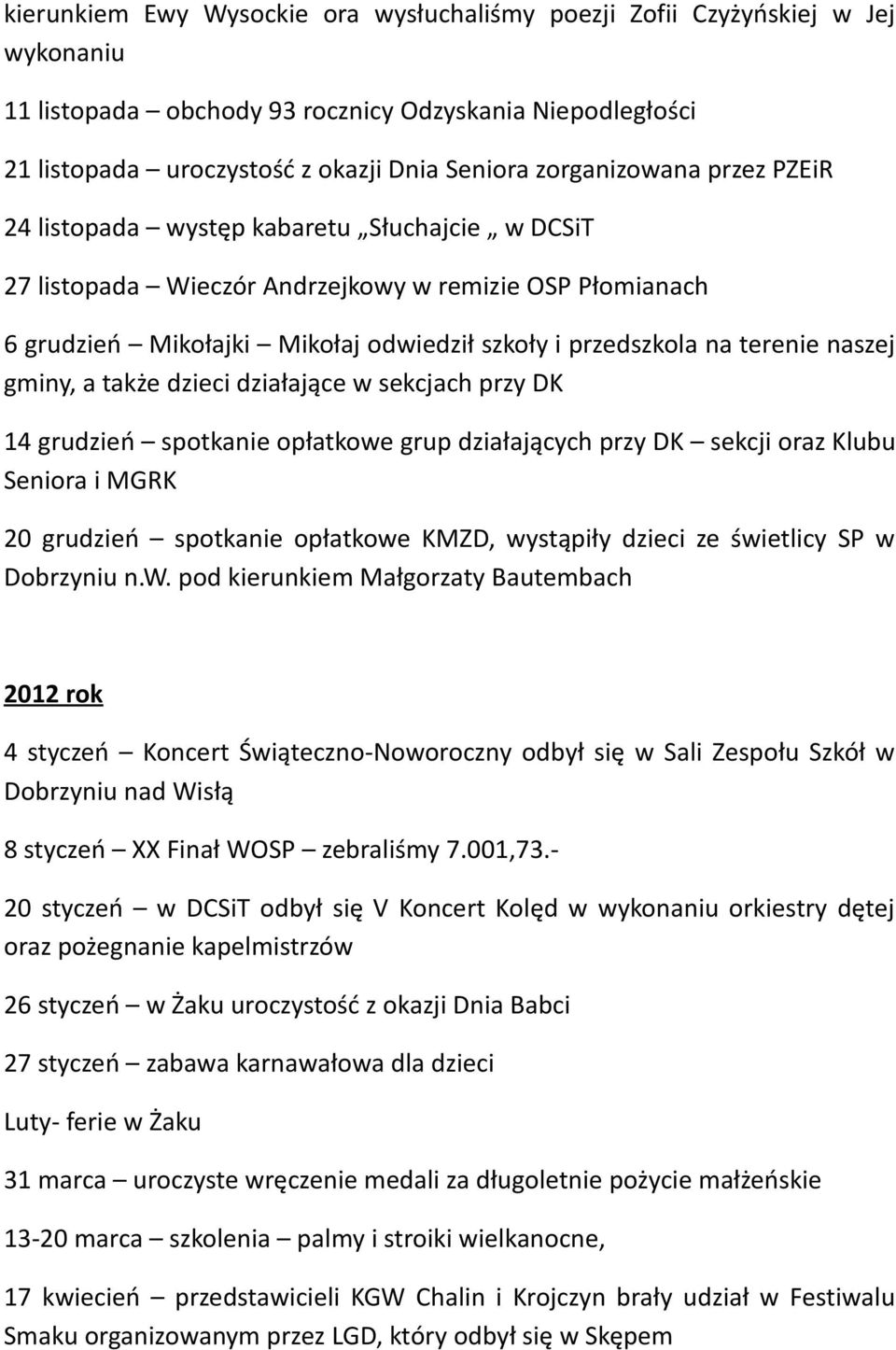 terenie naszej gminy, a także dzieci działające w sekcjach przy DK 14 grudzień spotkanie opłatkowe grup działających przy DK sekcji oraz Klubu Seniora i MGRK 20 grudzień spotkanie opłatkowe KMZD,