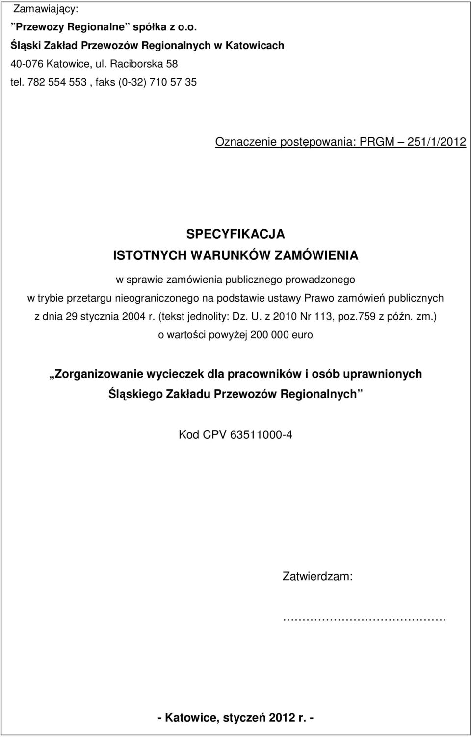 trybie przetargu nieograniczonego na podstawie ustawy Prawo zamówień publicznych z dnia 29 stycznia 2004 r. (tekst jednolity: Dz. U. z 2010 Nr 113, poz.759 z późn. zm.