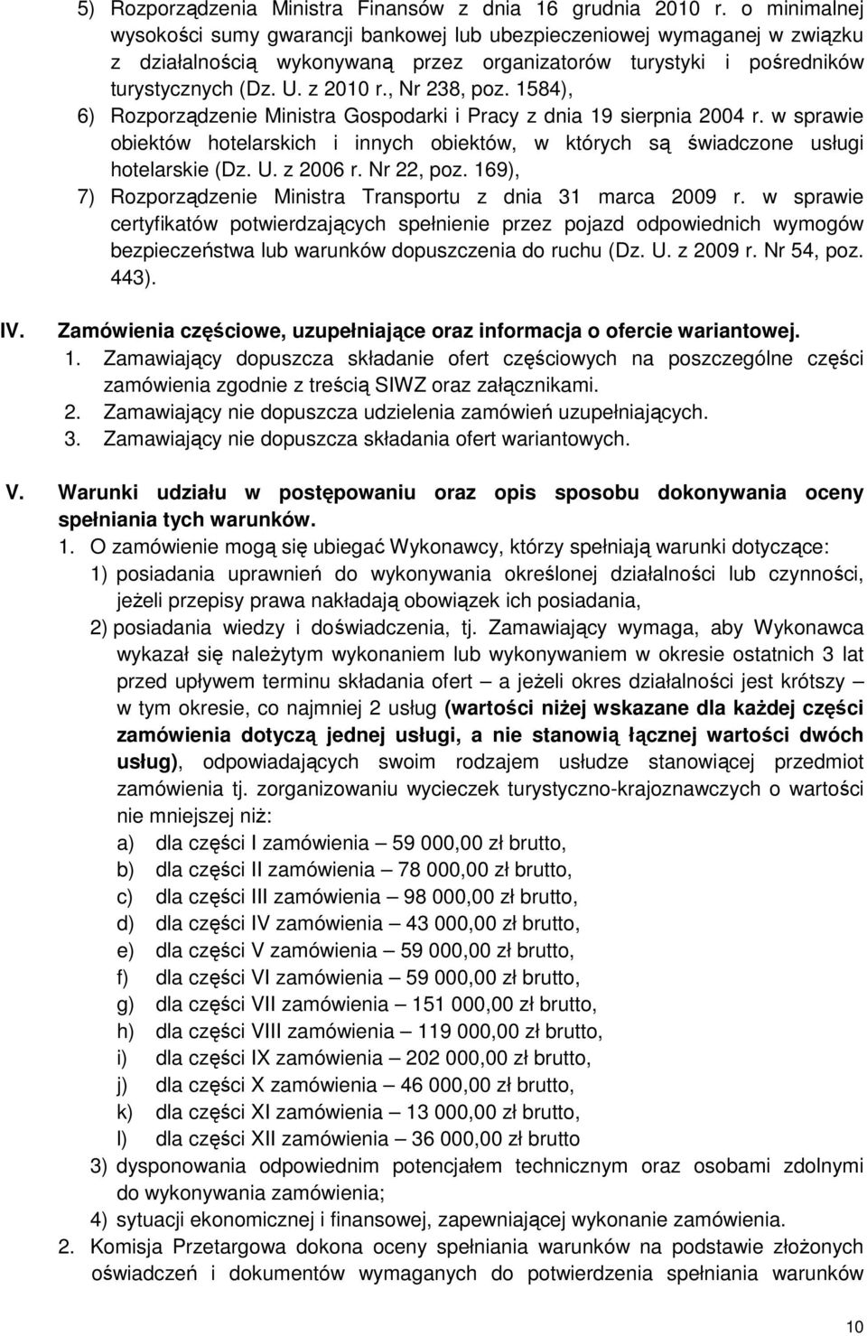 , Nr 238, poz. 1584), 6) Rozporządzenie Ministra Gospodarki i Pracy z dnia 19 sierpnia 2004 r. w sprawie obiektów hotelarskich i innych obiektów, w których są świadczone usługi hotelarskie (Dz. U.