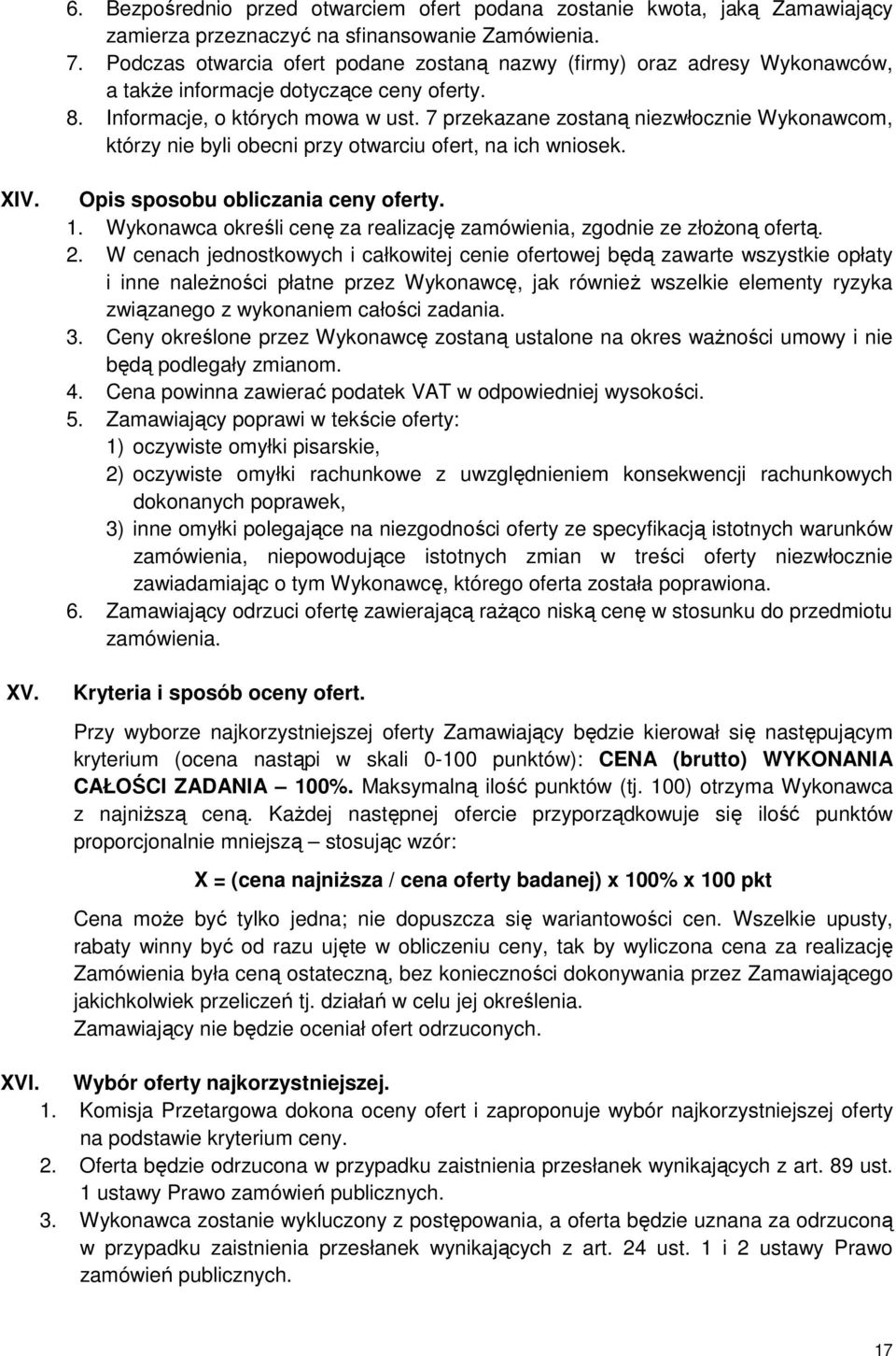 7 przekazane zostaną niezwłocznie Wykonawcom, którzy nie byli obecni przy otwarciu ofert, na ich wniosek. XIV. XV. Opis sposobu obliczania ceny oferty. 1.