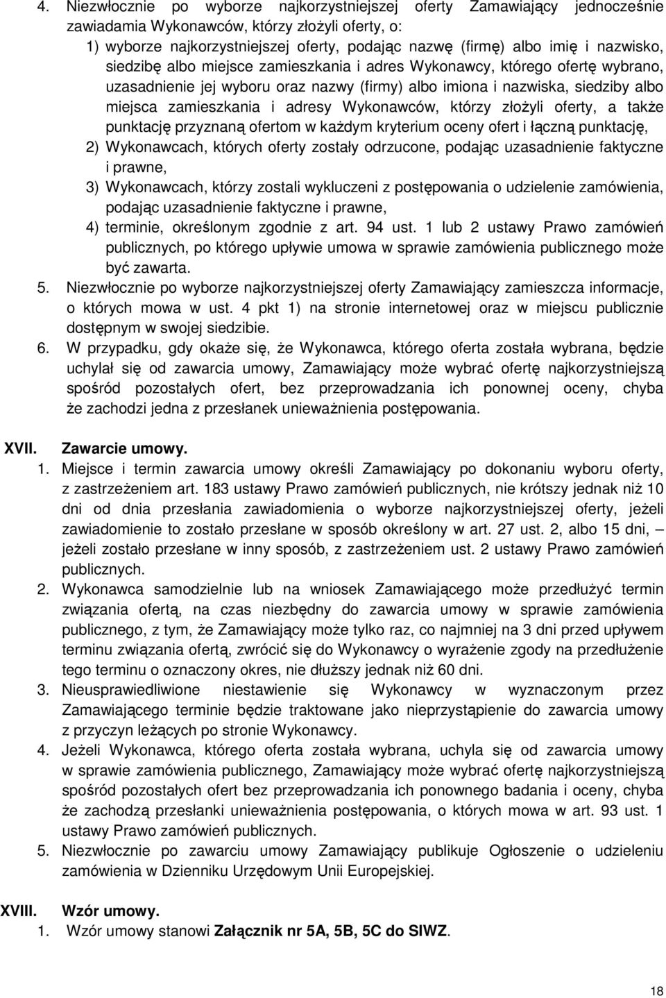 Wykonawców, którzy złożyli oferty, a także punktację przyznaną ofertom w każdym kryterium oceny ofert i łączną punktację, 2) Wykonawcach, których oferty zostały odrzucone, podając uzasadnienie