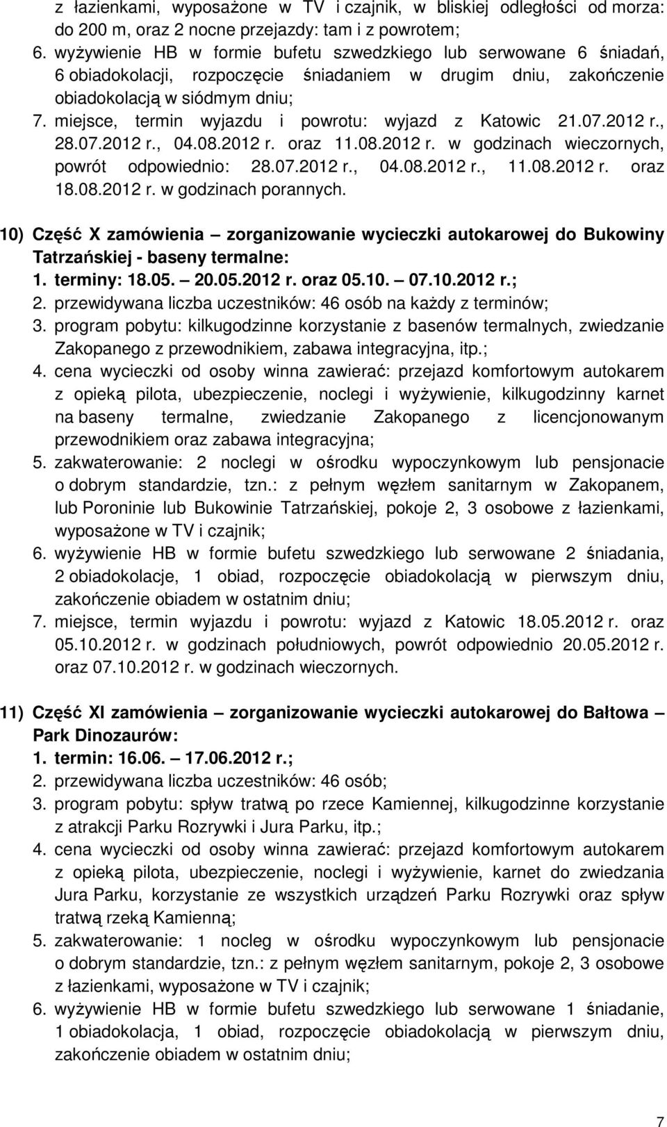 miejsce, termin wyjazdu i powrotu: wyjazd z Katowic 21.07.2012 r., 28.07.2012 r., 04.08.2012 r. oraz 11.08.2012 r. w godzinach wieczornych, powrót odpowiednio: 28.07.2012 r., 04.08.2012 r., 11.08.2012 r. oraz 18.