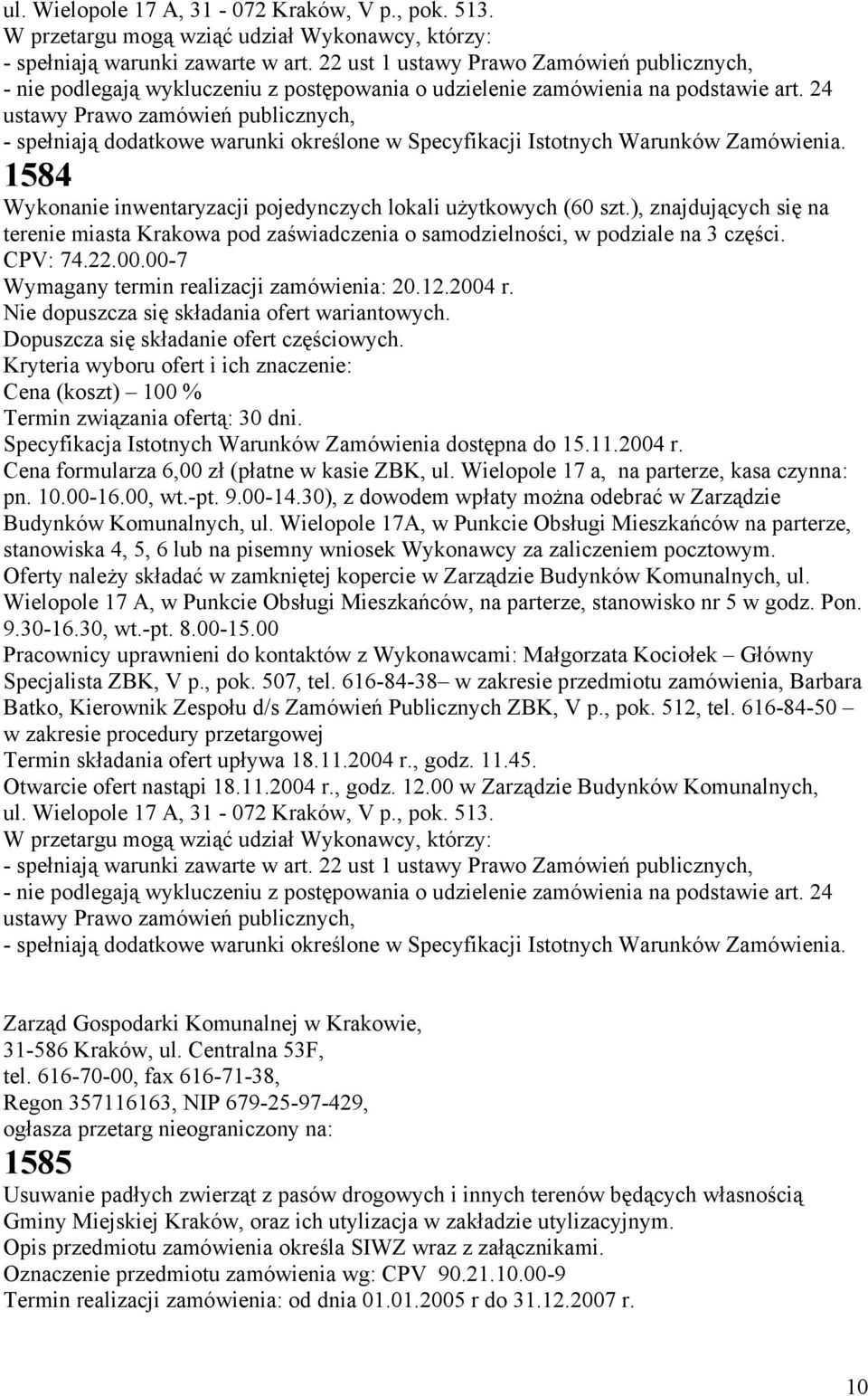 Dopuszcza się składanie ofert częściowych. Cena (koszt) 100 % Specyfikacja Istotnych Warunków Zamówienia dostępna do 15.11.2004 r. Cena formularza 6,00 zł (płatne w kasie ZBK, ul.