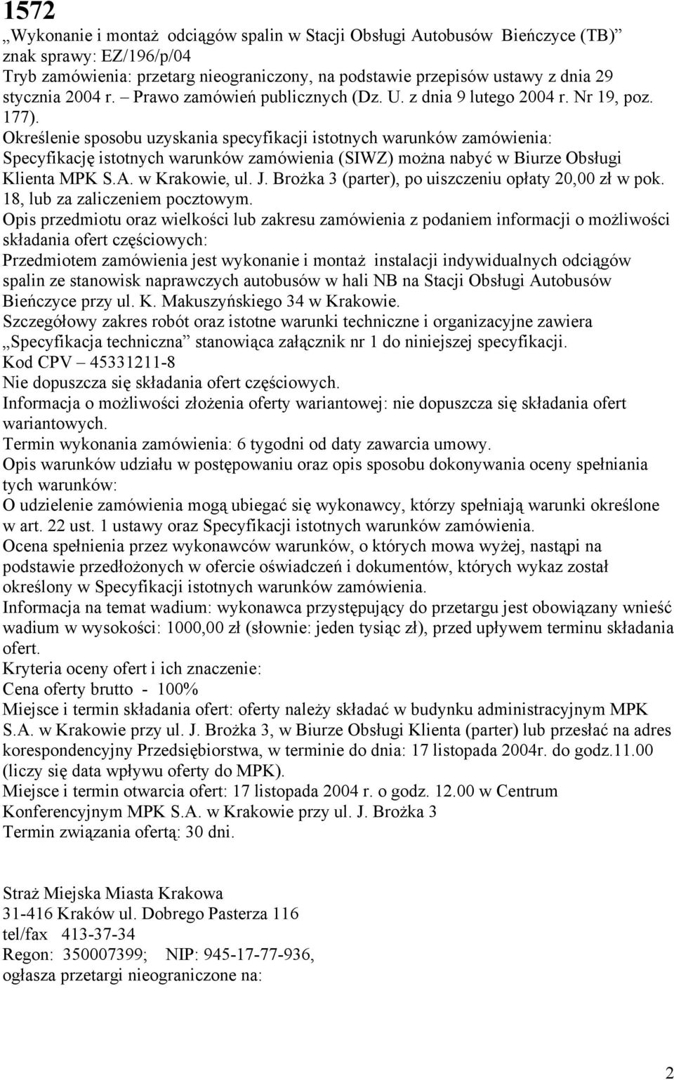 Określenie sposobu uzyskania specyfikacji istotnych warunków zamówienia: Specyfikację istotnych warunków zamówienia (SIWZ) można nabyć w Biurze Obsługi Klienta MPK S.A. w Krakowie, ul. J.