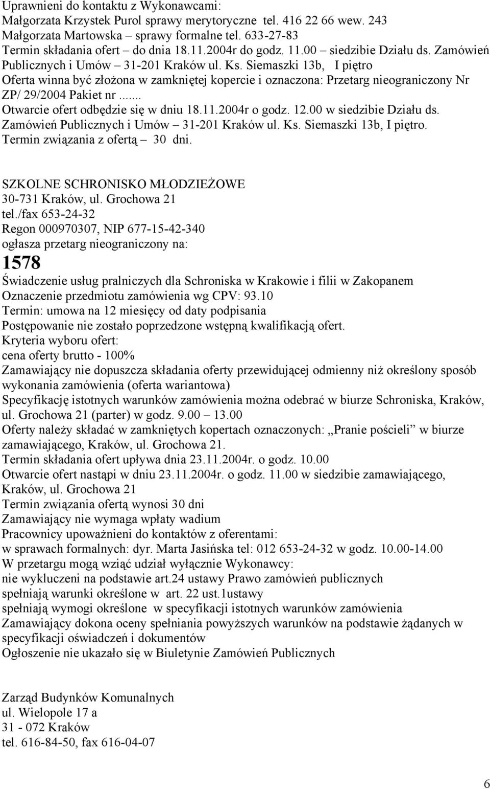 Siemaszki 13b, I piętro Oferta winna być złożona w zamkniętej kopercie i oznaczona: Przetarg nieograniczony Nr ZP/ 29/2004 Pakiet nr... Otwarcie ofert odbędzie się w dniu 18.11.2004r o godz. 12.