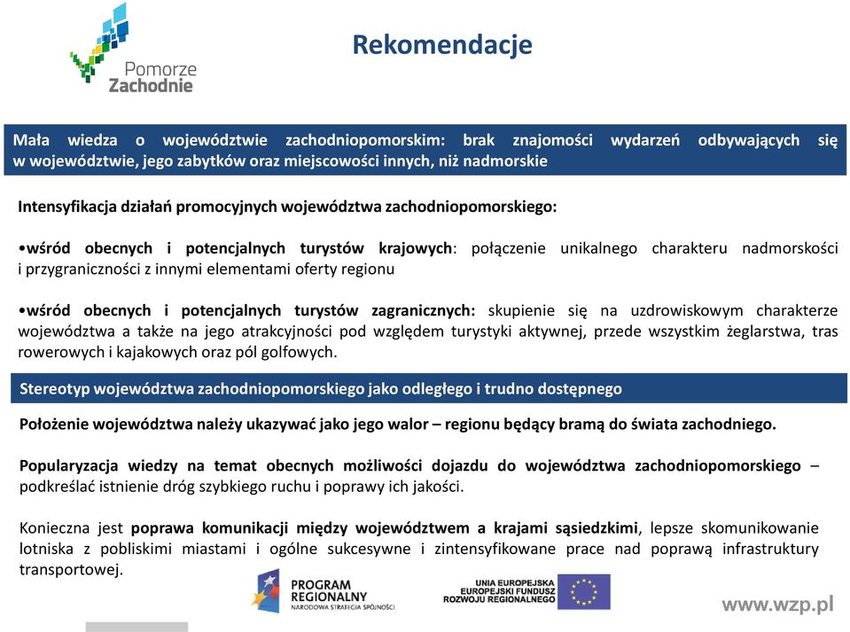 wśród obecnych i potencjalnych turystów zagranicznych: skupienie się na uzdrowiskowym charakterze województwa a także na jego atrakcyjności pod względem turystyki aktywnej, przede wszystkim