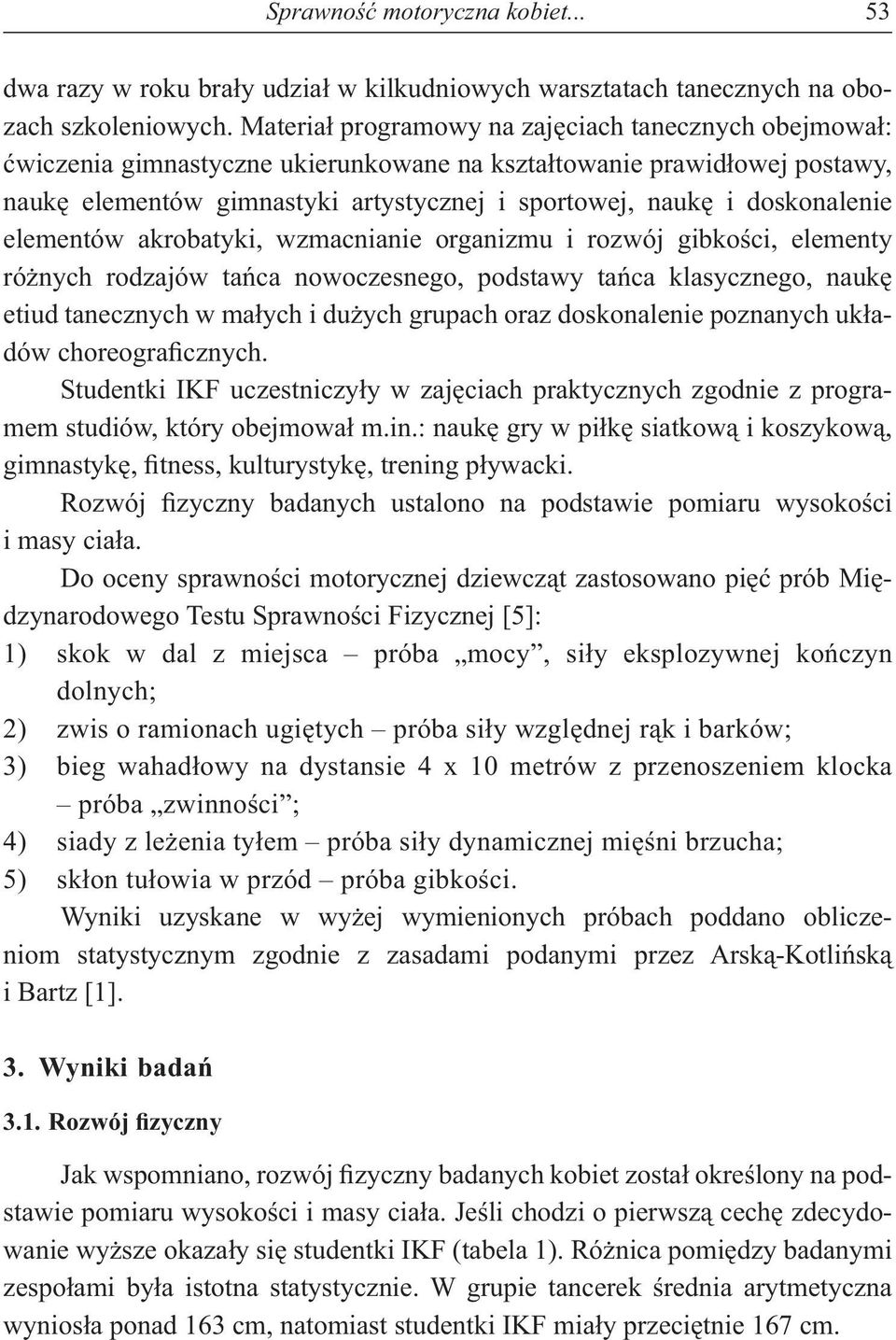 elementów akrobatyki, wzmacnianie organizmu i rozwój gibko ci, elementy ró nych rodzajów ta ca nowoczesnego, podstawy ta ca klasycznego, nauk etiud tanecznych w ma ych i du ych grupach oraz