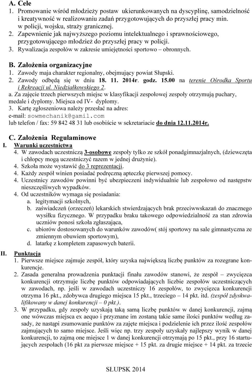 Rywalizacja zespołów w zakresie umiejętności sportowo obronnych. B. Założenia organizacyjne 1. Zawody maja charakter regionalny, obejmujący powiat Słupski. 2. Zawody odbędą się w dniu 18. 11. 2014r.