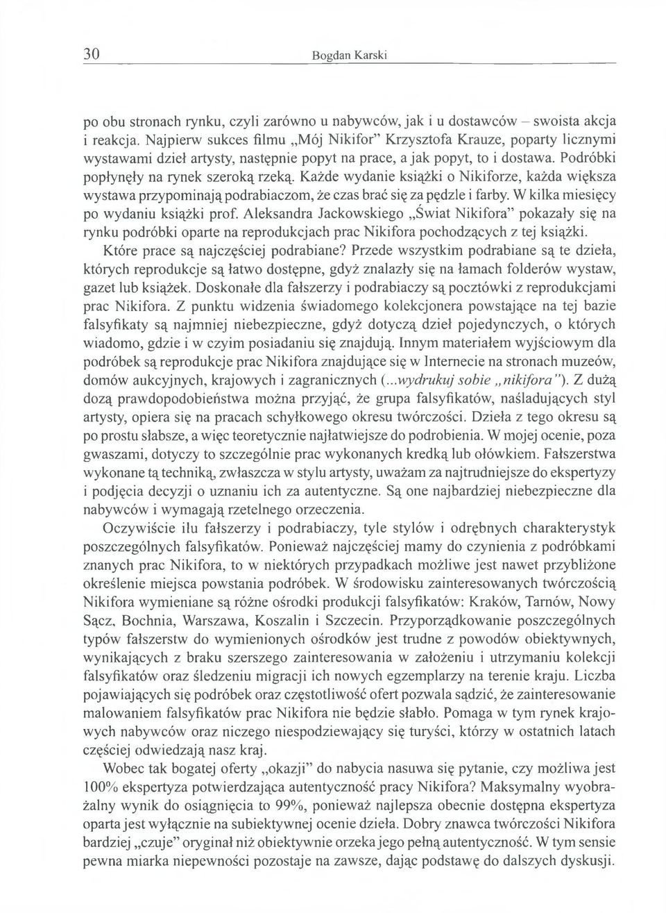 Każde wydanie książki o Nikiforze, każda większa wystawa przypominająpodrabiaczom, że czas brać się zapędzie i farby. W kilka miesięcy po wydaniu książki prof.