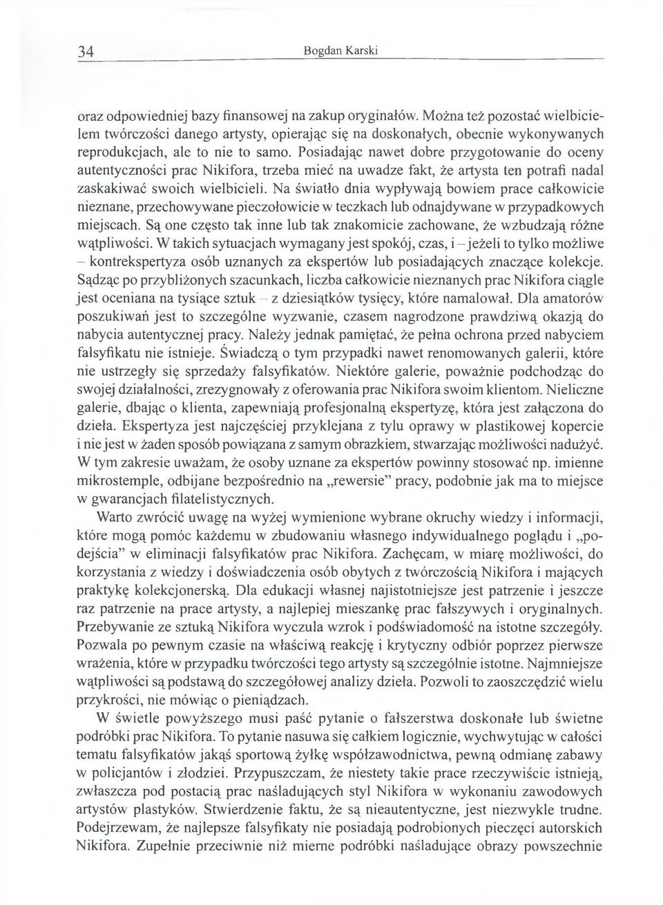 Posiadając nawet dobre przygotowanie do oceny autentyczności prac Nikifora, trzeba mieć na uwadze fakt, że artysta ten potrafi nadal zaskakiwać swoich wielbicieli.