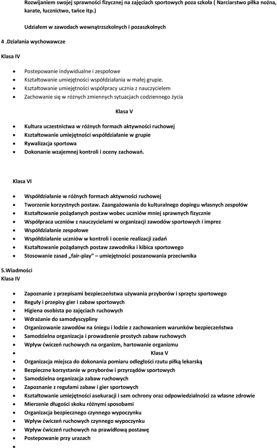 Kształtowanie umiejętności współpracy ucznia z nauczycielem Zachowanie się w różnych zmiennych sytuacjach codziennego życia Klasa V Kultura uczestnictwa w różnych formach aktywności ruchowej