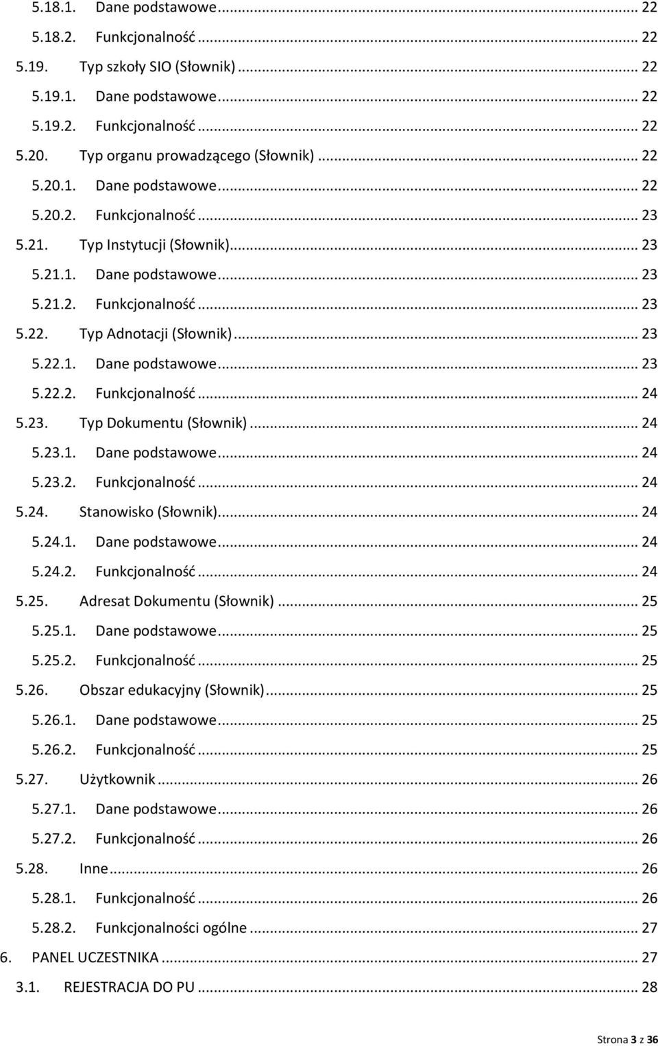 23. Typ Dokumentu (Słownik)... 24 5.23.1. Dane podstawowe... 24 5.23.2. Funkcjonalność... 24 5.24. Stanowisko (Słownik)... 24 5.24.1. Dane podstawowe... 24 5.24.2. Funkcjonalność... 24 5.25.