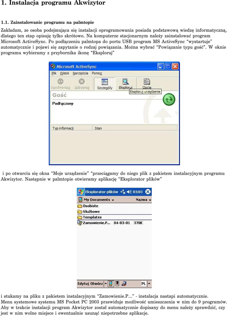 Po podłączeniu palmtopa do portu USB program MS ActiveSync wystartuje automatycznie i pojawi się zapytanie o rodzaj powiązania. Można wybrać Powiązanie typu gość.