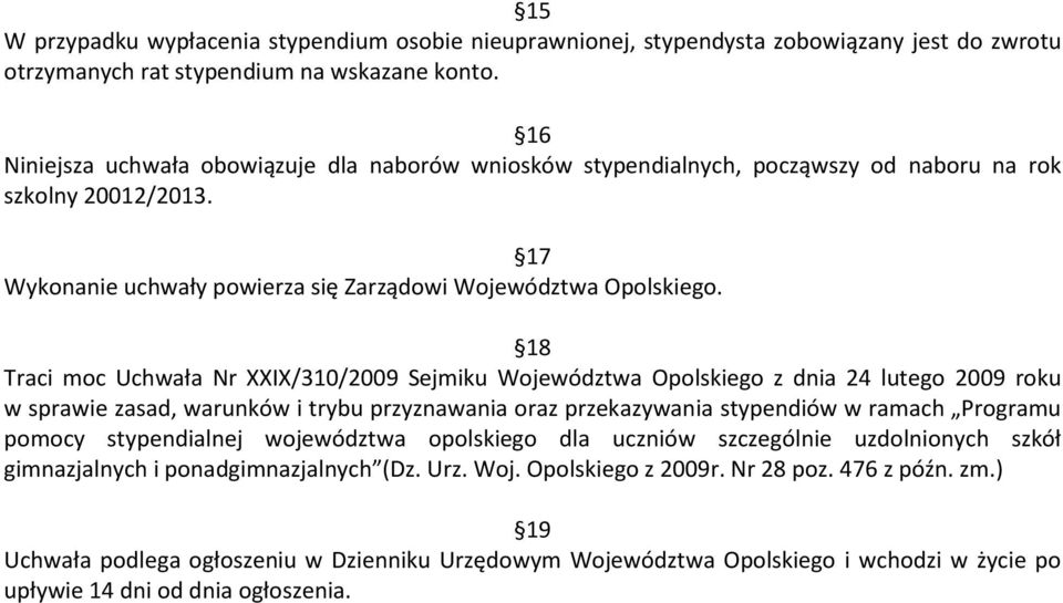 18 Traci moc Uchwała Nr XXIX/310/2009 Sejmiku Województwa Opolskiego z dnia 24 lutego 2009 roku w sprawie zasad, warunków i trybu przyznawania oraz przekazywania stypendiów w ramach Programu pomocy