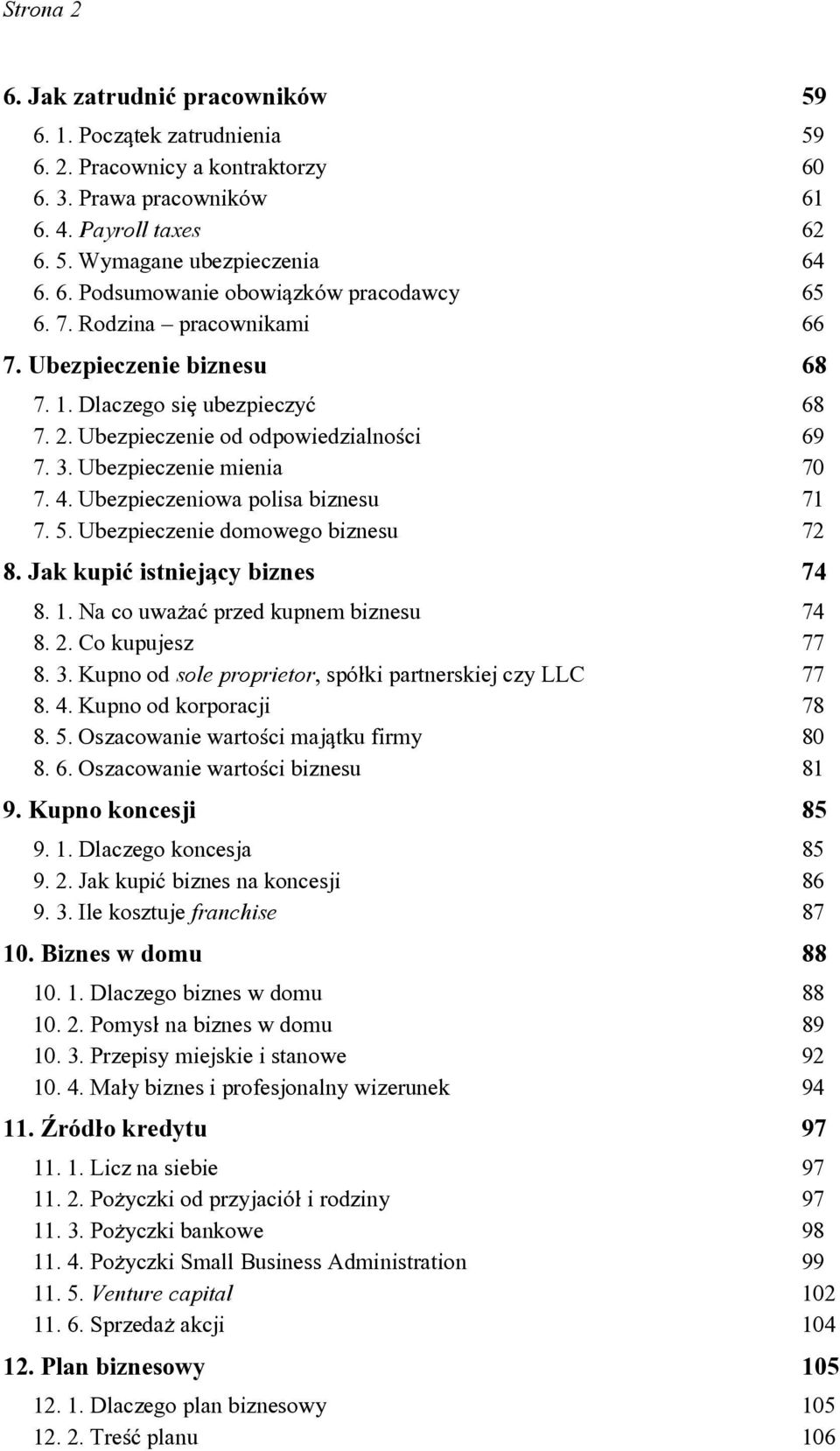 Ubezpieczeniowa polisa biznesu 71 7. 5. Ubezpieczenie domowego biznesu 72 8. Jak kupi~ istniejqcy biznes 74 8. 1. Na co uwa\a~ przed kupnem biznesu 74 8. 2. Co kupujesz 77 8. 3.