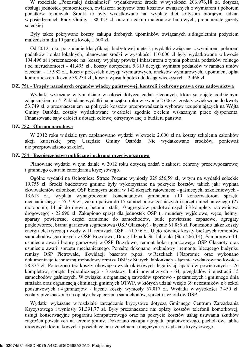 Środki te były wydatkowane na: wypłatę diet sołtysom biorącym udział w posiedzeniach Rady Gminy - 88.427 zł. oraz na zakup materiałów biurowych, prenumeratę gazety sołeckiej.