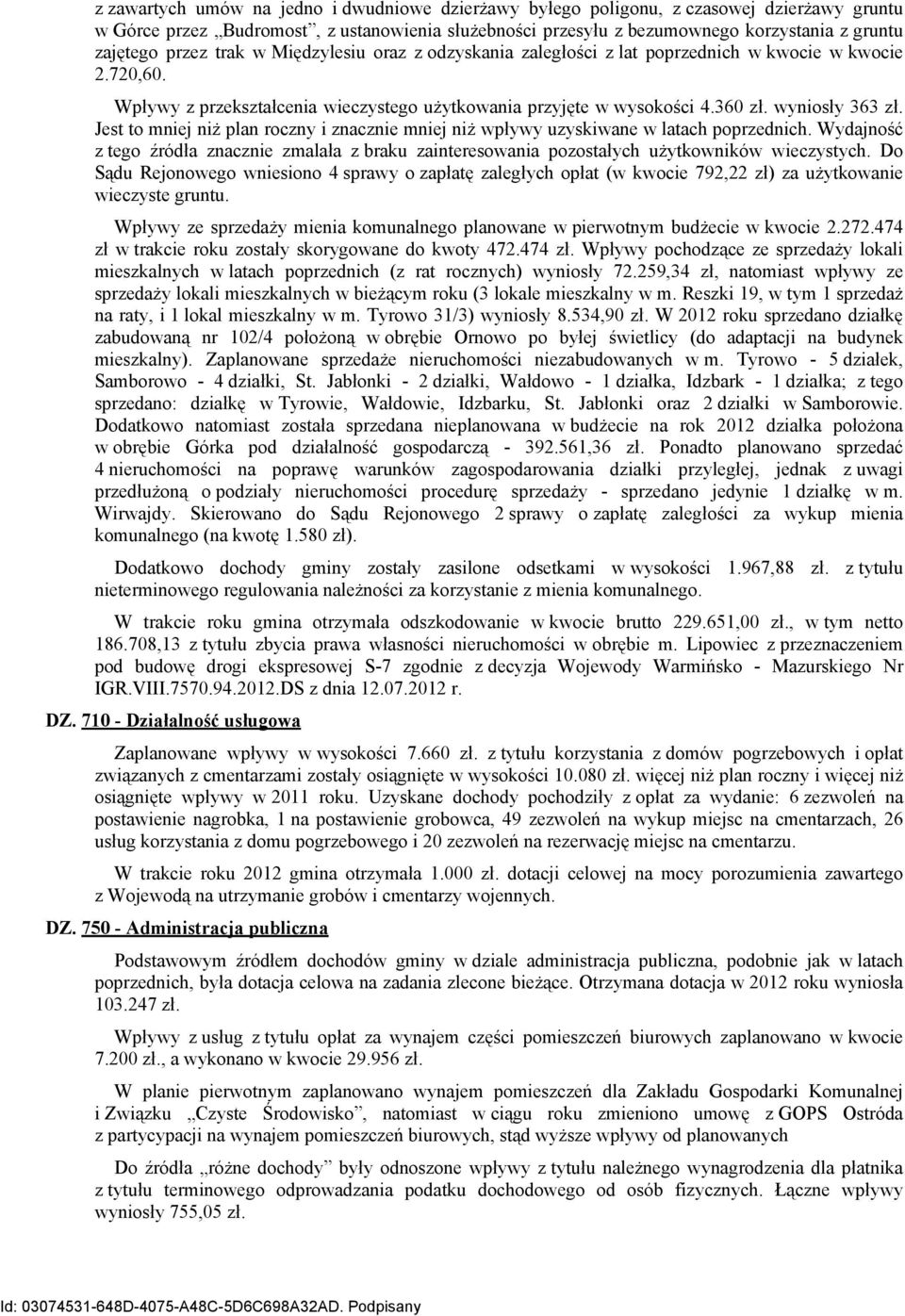 Jest to mniej niż plan roczny i znacznie mniej niż wpływy uzyskiwane w latach poprzednich. Wydajność z tego źródła znacznie zmalała z braku zainteresowania pozostałych użytkowników wieczystych.