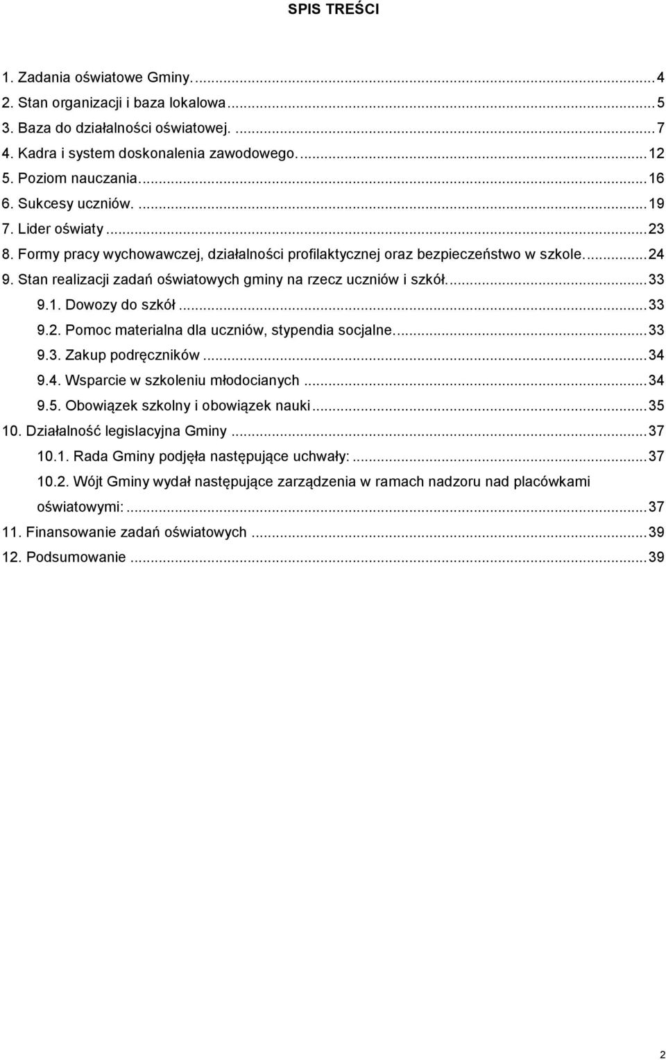 Stan realizacji zadań oświatowych gminy na rzecz uczniów i szkół.... 33 9.1. Dowozy do szkół... 33 9.2. Pomoc materialna dla uczniów, stypendia socjalne... 33 9.3. Zakup podręczników... 34 