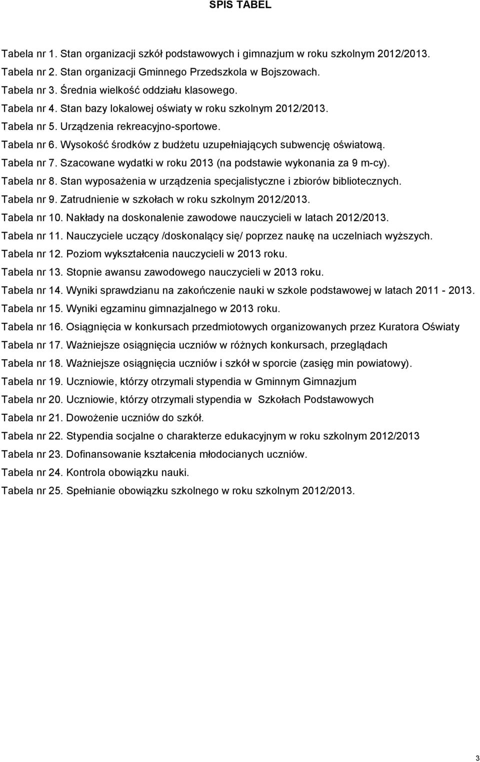 Wysokość środków z budżetu uzupełniających subwencję oświatową. Tabela nr 7. Szacowane wydatki w roku 2013 (na podstawie wykonania za 9 m-cy). Tabela nr 8.