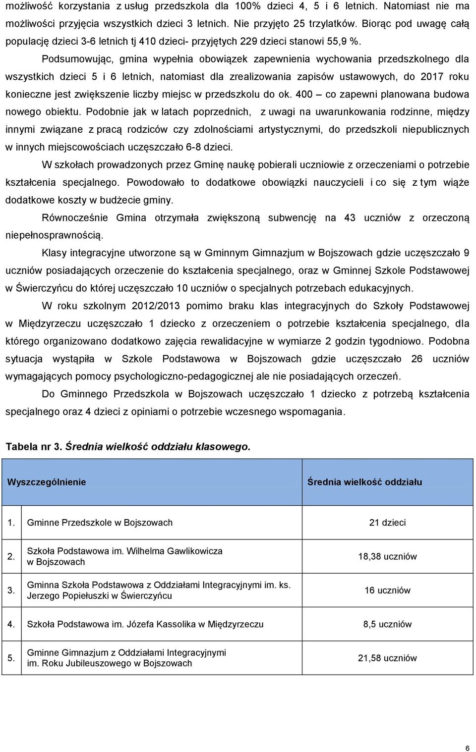 Podsumowując, gmina wypełnia obowiązek zapewnienia wychowania przedszkolnego dla wszystkich dzieci 5 i 6 letnich, natomiast dla zrealizowania zapisów ustawowych, do 2017 roku konieczne jest