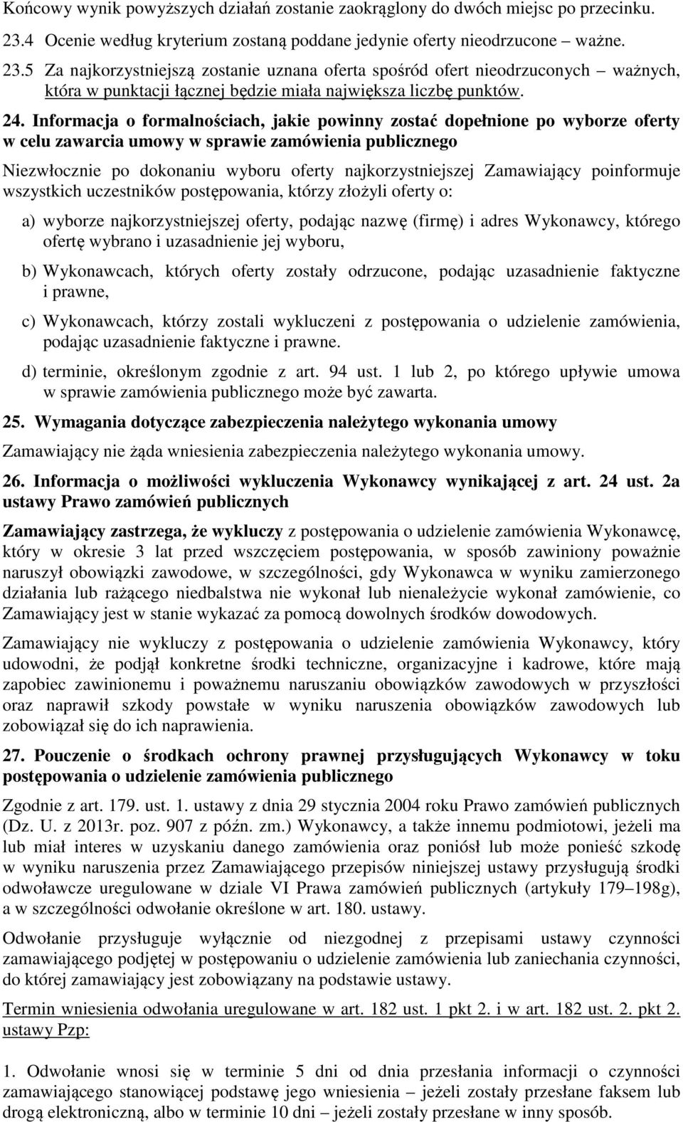 5 Za najkorzystniejszą zostanie uznana oferta spośród ofert nieodrzuconych ważnych, która w punktacji łącznej będzie miała największa liczbę punktów. 24.