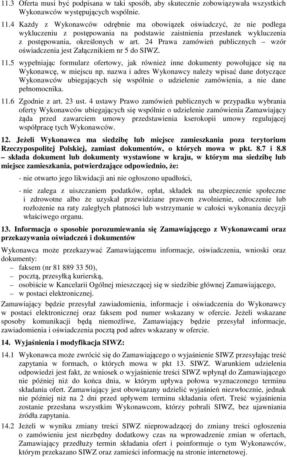 24 Prawa zamówień publicznych wzór oświadczenia jest Załącznikiem nr 5 do SIWZ. 11.5 wypełniając formularz ofertowy, jak również inne dokumenty powołujące się na Wykonawcę, w miejscu np.