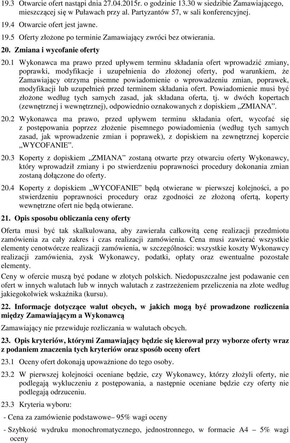 1 Wykonawca ma prawo przed upływem terminu składania ofert wprowadzić zmiany, poprawki, modyfikacje i uzupełnienia do złożonej oferty, pod warunkiem, że Zamawiający otrzyma pisemne powiadomienie o