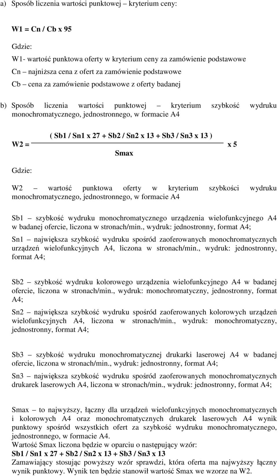 + Sb3 / Sn3 x 13 ) W2 = x 5 Smax Gdzie: W2 wartość punktowa oferty w kryterium szybkości wydruku monochromatycznego, jednostronnego, w formacie A4 Sb1 szybkość wydruku monochromatycznego urządzenia