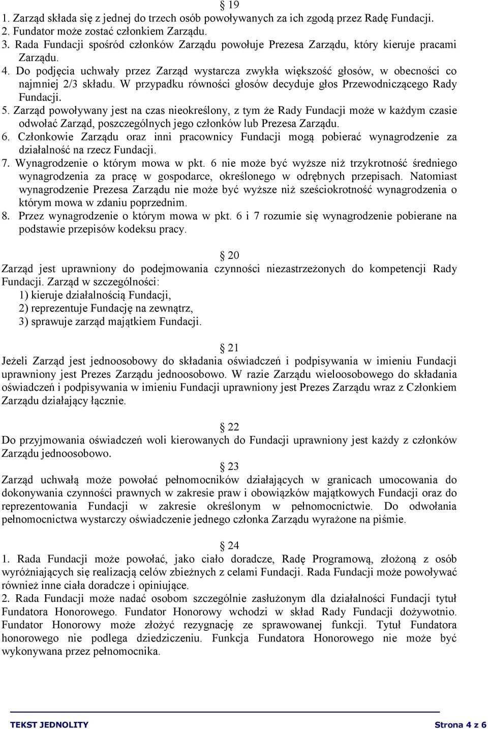 Do podjęcia uchwały przez Zarząd wystarcza zwykła większość głosów, w obecności co najmniej 2/3 składu. W przypadku równości głosów decyduje głos Przewodniczącego Rady Fundacji. 5.