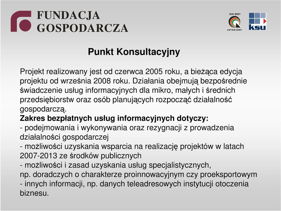 Zakres bezpłatnych usług informacyjnych dotyczy: - podejmowania i wykonywania oraz rezygnacji z prowadzenia działalności gospodarczej - moŝliwości uzyskania wsparcia na